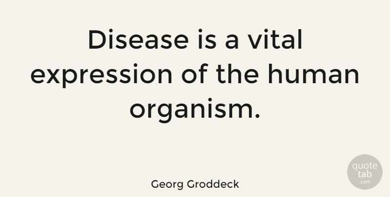 Georg Groddeck Quote About Expression, Disease, Humans: Disease Is A Vital Expression...