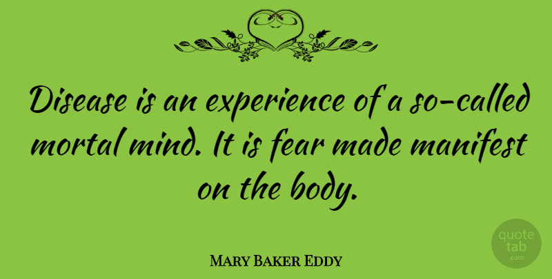 Mary Baker Eddy Quote About Fear, Mind, Body: Disease Is An Experience Of...