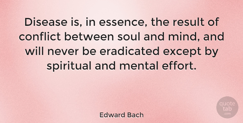 Edward Bach Quote About Disease, Eradicated, Except, Mental, Result: Disease Is In Essence The...