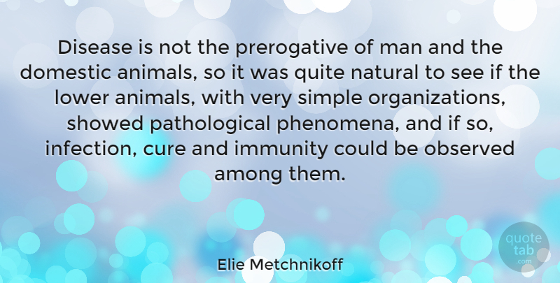 Elie Metchnikoff Quote About Among, Cure, Disease, Domestic, Immunity: Disease Is Not The Prerogative...