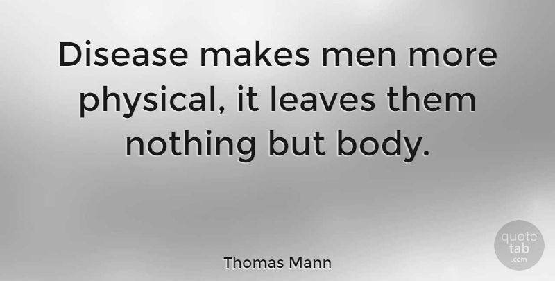 Thomas Mann Quote About Leaves, Men: Disease Makes Men More Physical...