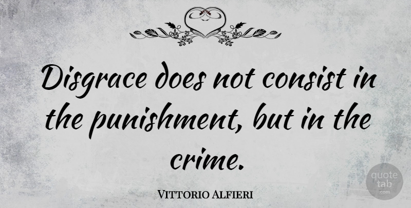 Vittorio Alfieri Quote About Punishment, Doe, Crime: Disgrace Does Not Consist In...