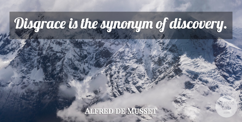 Alfred de Musset Quote About Discovery, Disgrace, Synonym: Disgrace Is The Synonym Of...