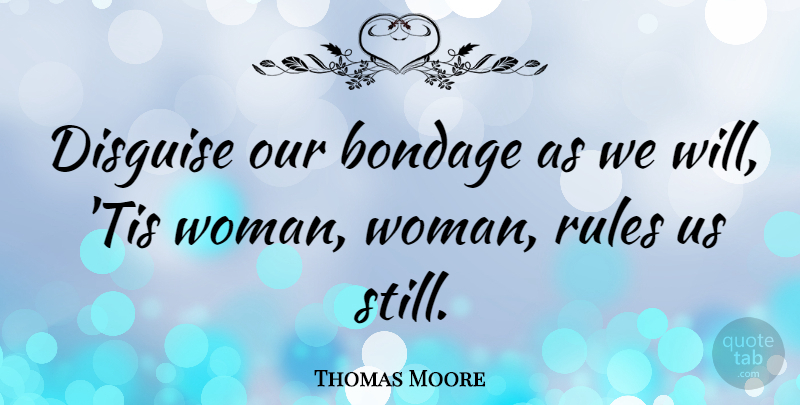 Thomas Moore Quote About Bondage, Disguise, Women: Disguise Our Bondage As We...