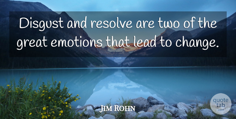 Jim Rohn Quote About Change, Two, Emotion: Disgust And Resolve Are Two...