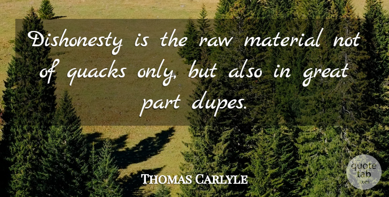 Thomas Carlyle Quote About Lying, Dupes, Raw Materials: Dishonesty Is The Raw Material...