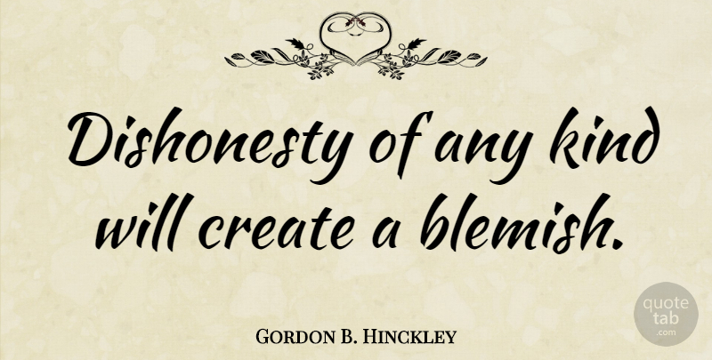 Gordon B. Hinckley Quote About Dishonesty, Kind, Unbecoming: Dishonesty Of Any Kind Will...