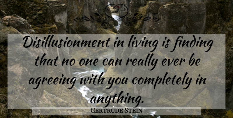 Gertrude Stein Quote About Finding The One, Literature, Disillusionment: Disillusionment In Living Is Finding...