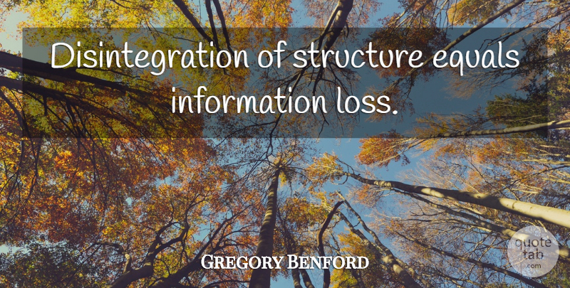 Gregory Benford Quote About Loss, Information, Structure: Disintegration Of Structure Equals Information...