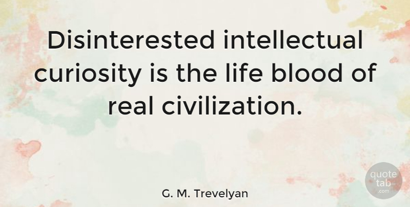 G. M. Trevelyan Quote About Life: Disinterested Intellectual Curiosity Is The...