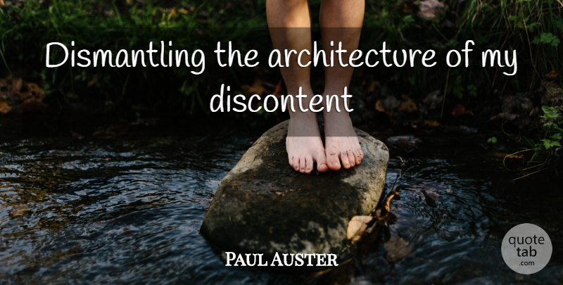 Paul Auster Quote About Architecture, Discontent: Dismantling The Architecture Of My...
