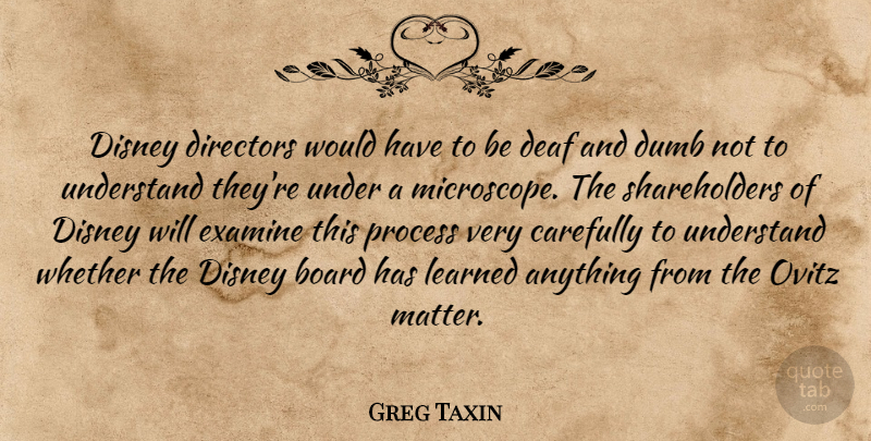 Greg Taxin Quote About Board, Carefully, Deaf, Directors, Disney: Disney Directors Would Have To...