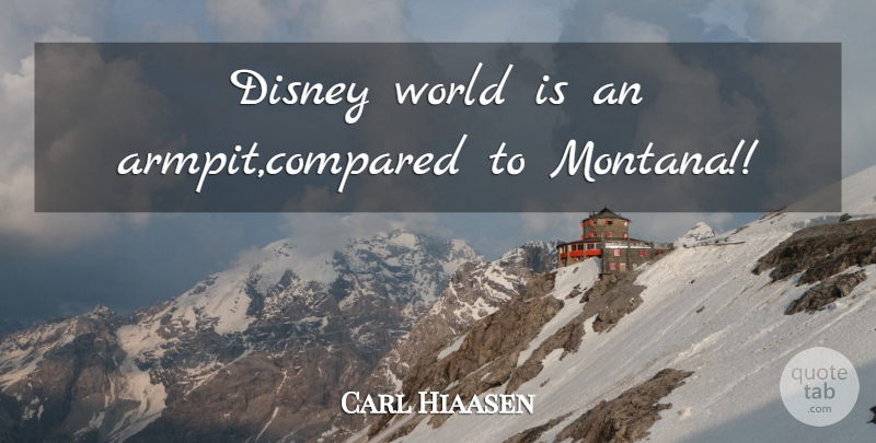 Carl Hiaasen Quote About World, Montana, Armpits: Disney World Is An Armpitcompared...