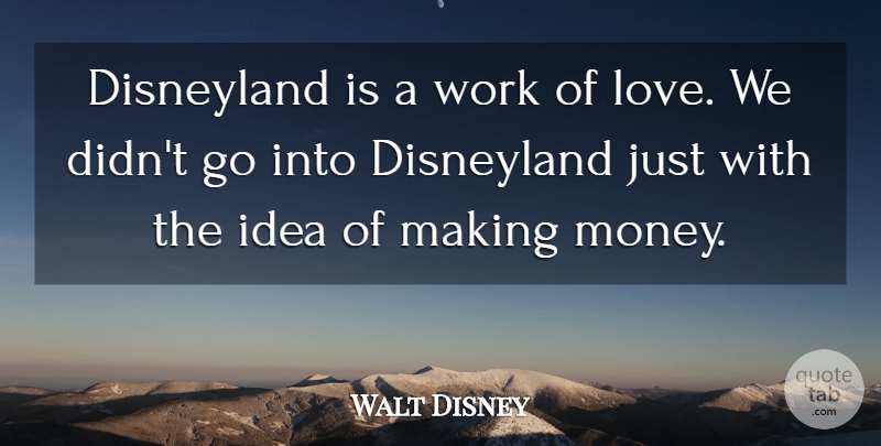Walt Disney Quote About Love, Money, Magic Kingdom: Disneyland Is A Work Of...