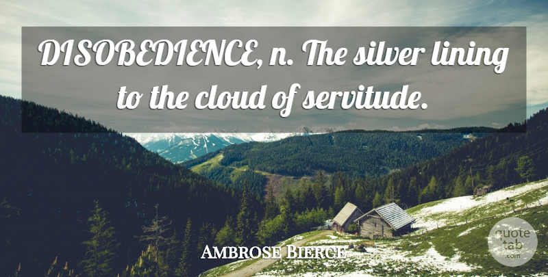 Ambrose Bierce Quote About Sarcastic, Clouds, Silver: Disobedience N The Silver Lining...