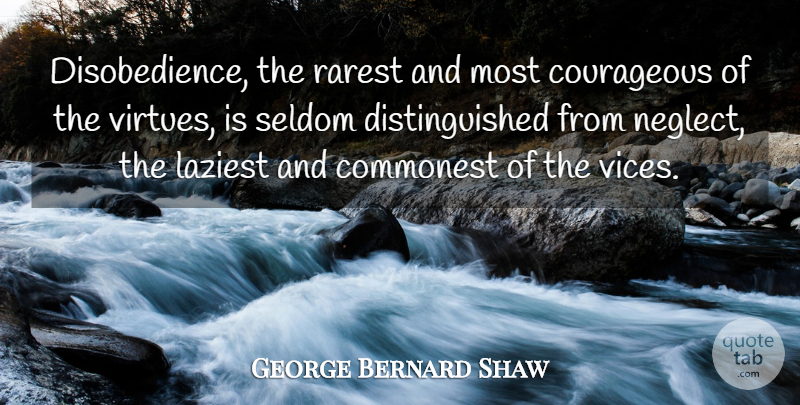 George Bernard Shaw Quote About Revolution, Vices, Courageous: Disobedience The Rarest And Most...
