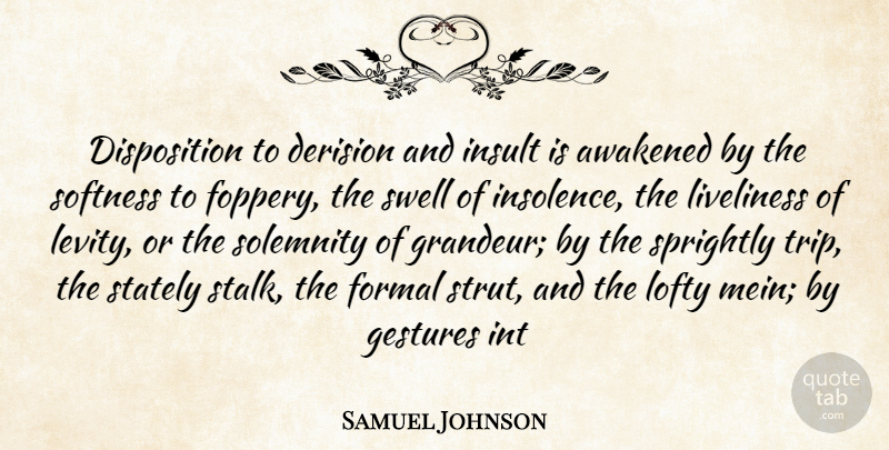 Samuel Johnson Quote About Awakened, Formal, Gestures, Insult, Lofty: Disposition To Derision And Insult...