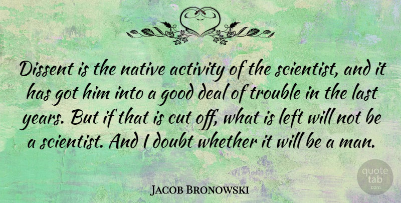 Jacob Bronowski Quote About Science, Cutting, Men: Dissent Is The Native Activity...