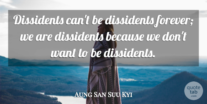 Aung San Suu Kyi Quote About undefined: Dissidents Cant Be Dissidents Forever...