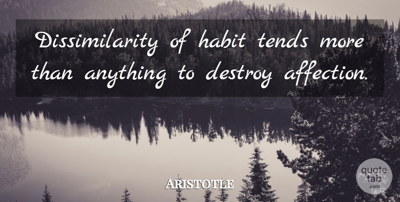Aristotle Quote About Affection, Habit: Dissimilarity Of Habit Tends More...