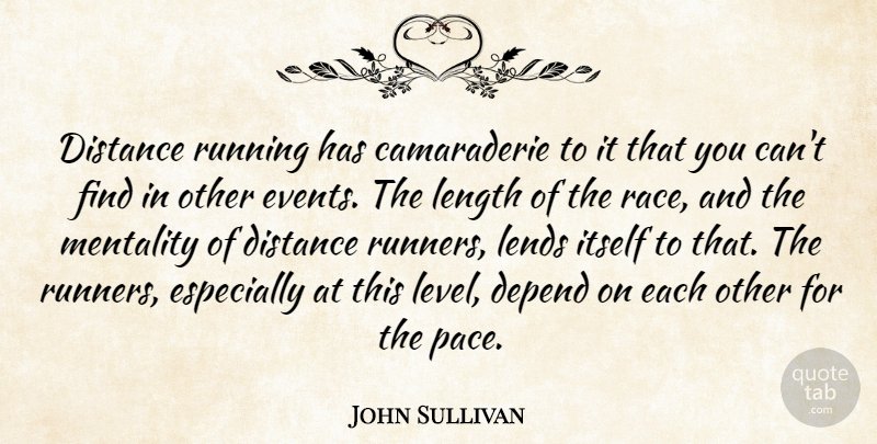 John Sullivan Quote About Depend, Distance, Itself, Lends, Length: Distance Running Has Camaraderie To...