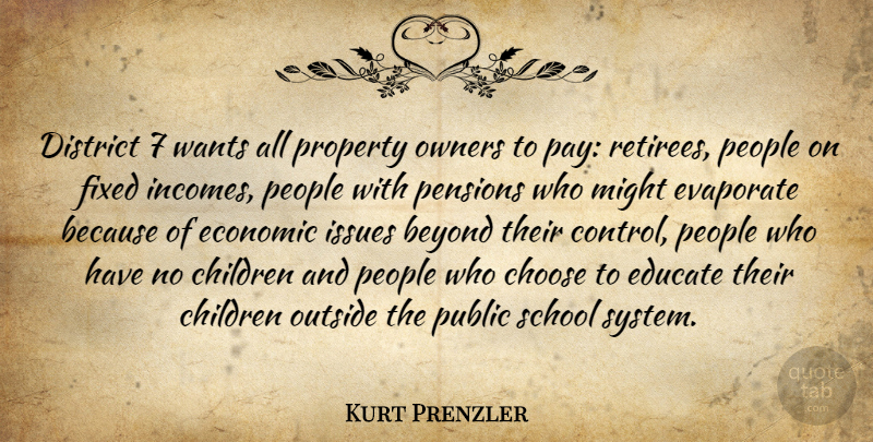 Kurt Prenzler Quote About Beyond, Children, Choose, District, Economic: District 7 Wants All Property...