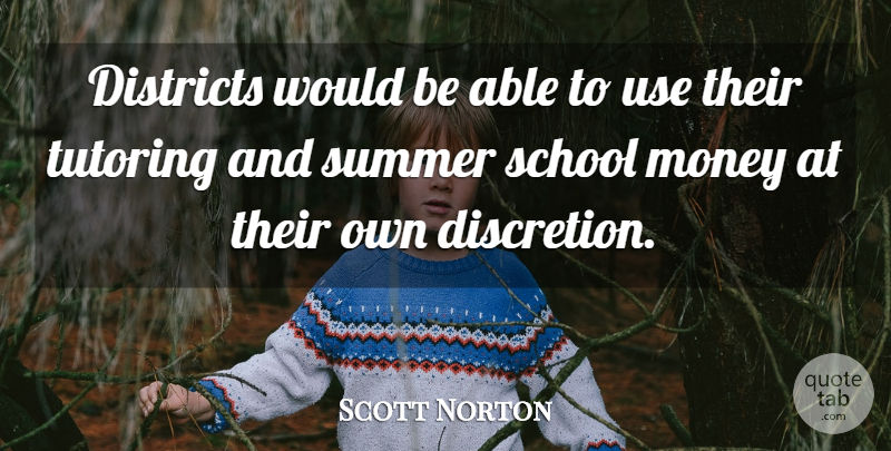 Scott Norton Quote About Districts, Money, School, Summer: Districts Would Be Able To...