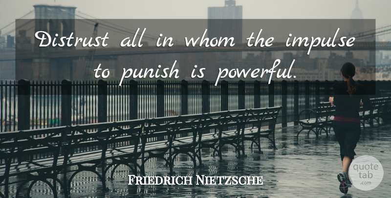 Friedrich Nietzsche Quote About Trust, Forgiveness, Powerful: Distrust All In Whom The...