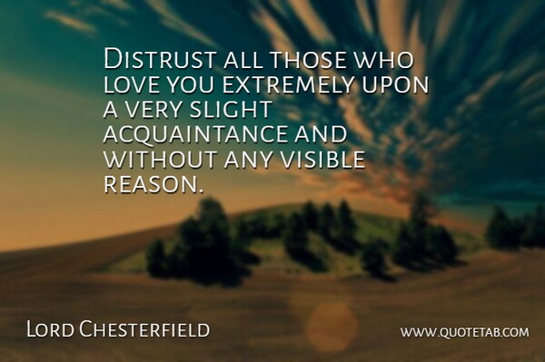 Lord Chesterfield Quote About Friendship, Trust, Love You: Distrust All Those Who Love...