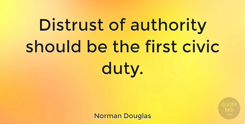 Norman Douglas Quote About Firsts, Authority, Should: Distrust Of Authority Should Be...