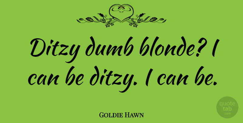 Goldie Hawn Quote About Stupid, Dumb, Blonde: Ditzy Dumb Blonde I Can...