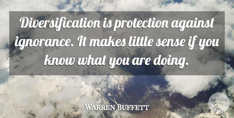 Warren Buffett Quote About Life, Ignorance, Investing: Diversification Is Protection Against Ignorance...