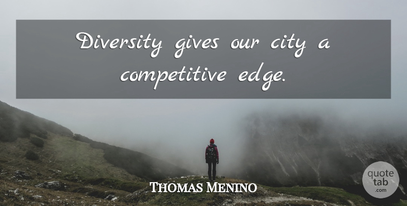 Thomas Menino Quote About Cities, Giving, Diversity: Diversity Gives Our City A...
