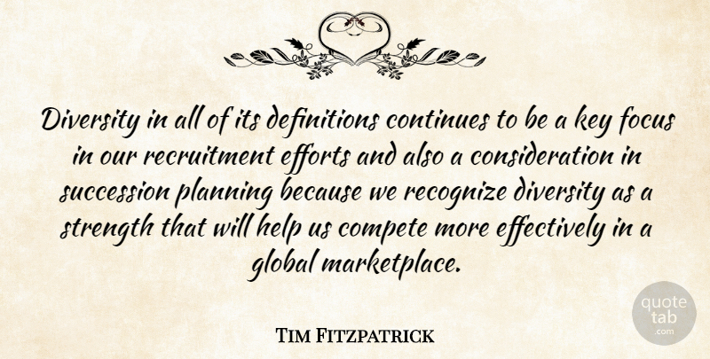 Tim Fitzpatrick Quote About Compete, Continues, Diversity, Efforts, Focus: Diversity In All Of Its...