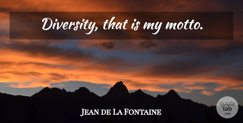Jean de La Fontaine Quote About Diversity, Motto, My Motto: Diversity That Is My Motto...