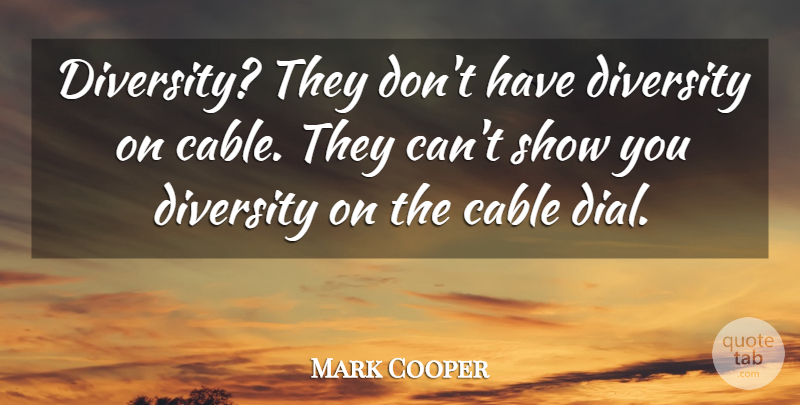 Mark Cooper Quote About Cable, Diversity: Diversity They Dont Have Diversity...