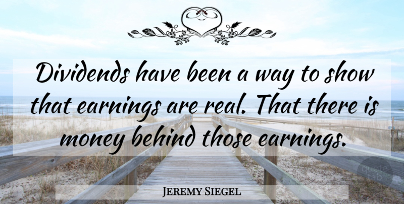Jeremy Siegel Quote About Behind, Dividends, Earnings, Money: Dividends Have Been A Way...