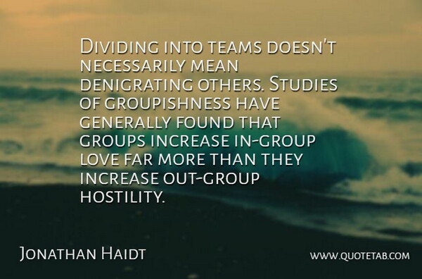 Jonathan Haidt Quote About Team, Mean, Groups: Dividing Into Teams Doesnt Necessarily...