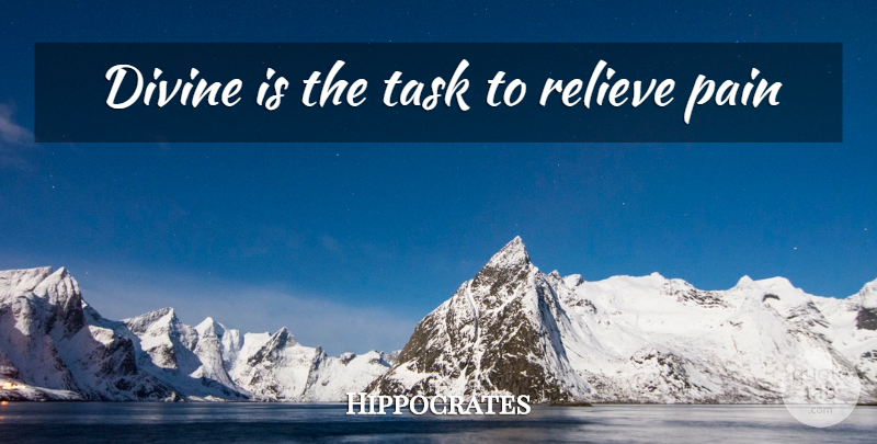 Hippocrates Quote About Pain, Tasks, Divine: Divine Is The Task To...