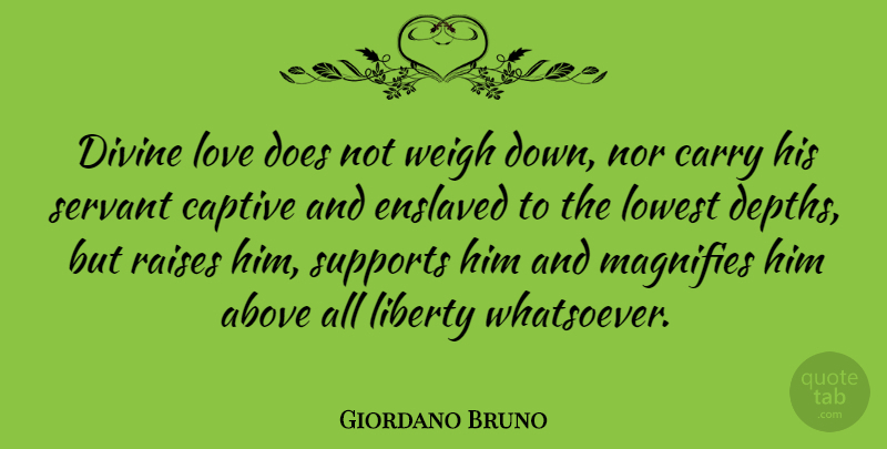 Giordano Bruno Quote About Support, Liberty, Doe: Divine Love Does Not Weigh...