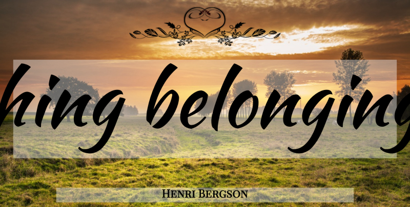 Henri Bergson Quote About Love, Divine, Belonging: Divine Love Is Not Something...