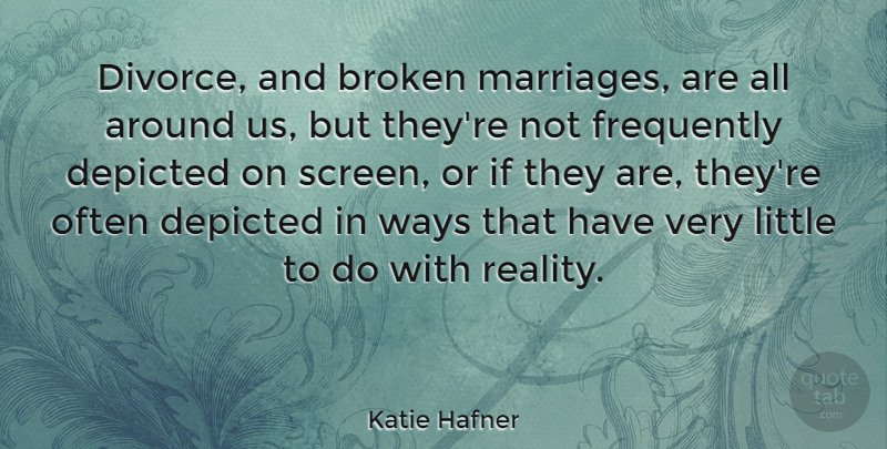 Katie Hafner Quote About Depicted, Frequently, Ways: Divorce And Broken Marriages Are...