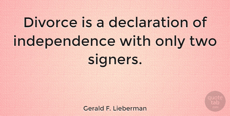 Gerald F. Lieberman Quote About Divorce, Independence: Divorce Is A Declaration Of...