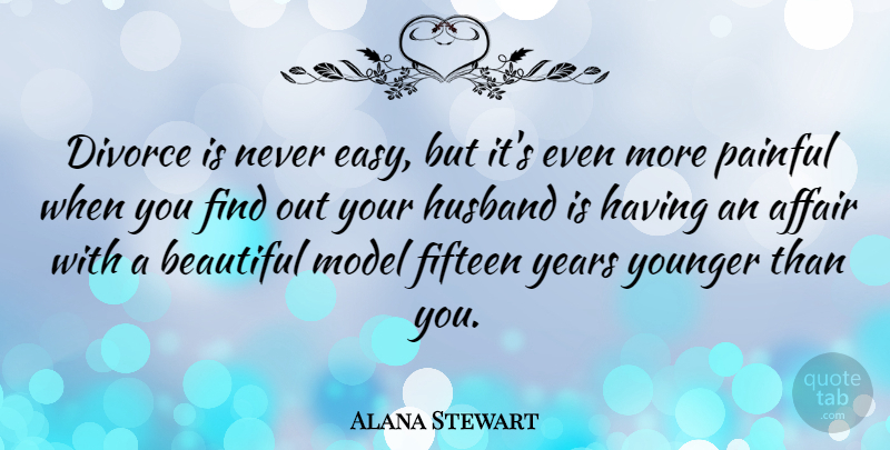 Alana Stewart Quote About Beautiful, Husband, Divorce: Divorce Is Never Easy But...