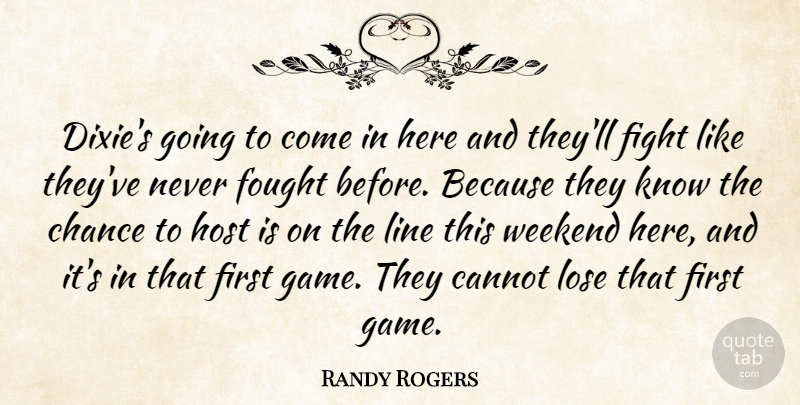Randy Rogers Quote About Cannot, Chance, Fight, Fought, Host: Dixies Going To Come In...