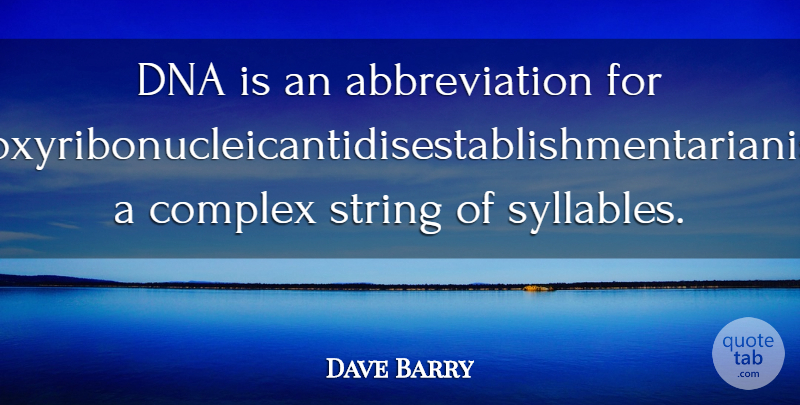 Dave Barry Quote About Dna, Abbreviations, Strings: Dna Is An Abbreviation For...