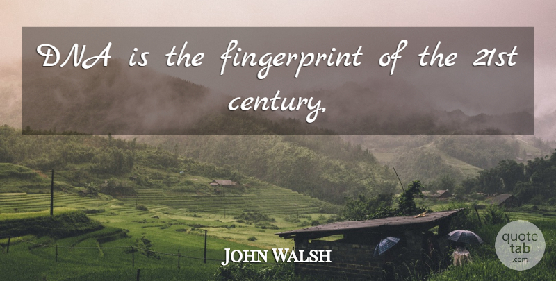 John Walsh Quote About Dna: Dna Is The Fingerprint Of...