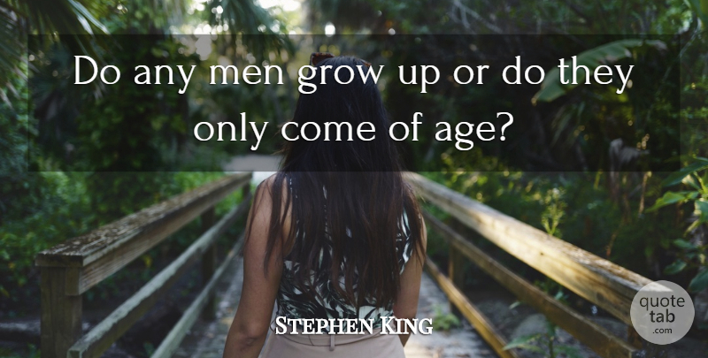 Stephen King Quote About Growing Up, Men, Age: Do Any Men Grow Up...