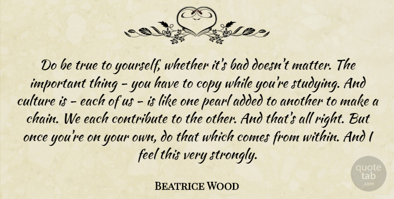 Beatrice Wood Quote About Important, Culture, Pearls: Do Be True To Yourself...