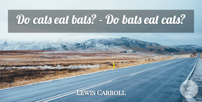 Lewis Carroll Quote About Bats, Cats, Eat: Do Cats Eat Bats Do...